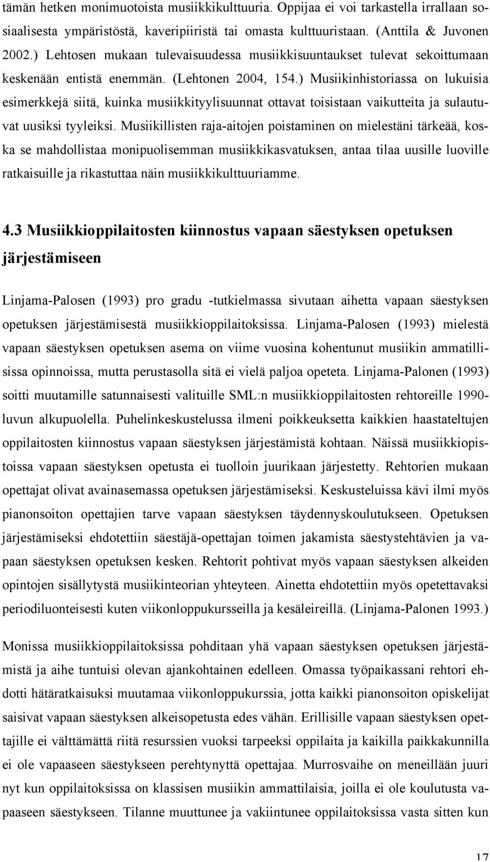 ) Musiikinhistoriassa on lukuisia esimerkkejä siitä, kuinka musiikkityylisuunnat ottavat toisistaan vaikutteita ja sulautuvat uusiksi tyyleiksi.