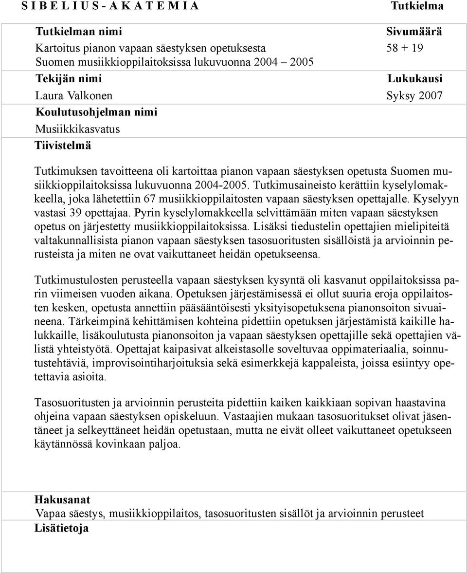 2004-2005. Tutkimusaineisto kerättiin kyselylomakkeella, joka lähetettiin 67 musiikkioppilaitosten vapaan säestyksen opettajalle. Kyselyyn vastasi 39 opettajaa.