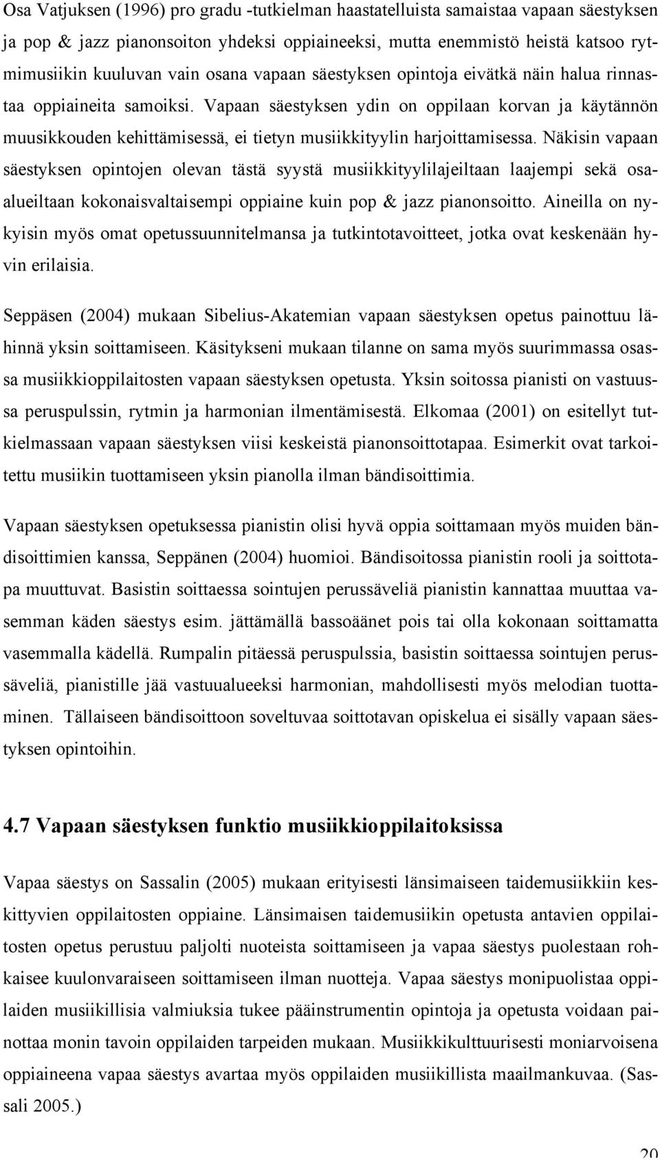 Vapaan säestyksen ydin on oppilaan korvan ja käytännön muusikkouden kehittämisessä, ei tietyn musiikkityylin harjoittamisessa.