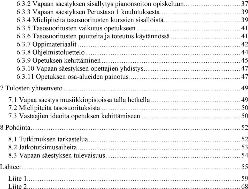 .. 47 6.3.11 Opetuksen osa-alueiden painotus... 47 7 Tulosten yhteenveto... 49 7.1 Vapaa säestys musiikkiopistoissa tällä hetkellä... 49 7.2 Mielipiteitä tasosuorituksista... 50 7.