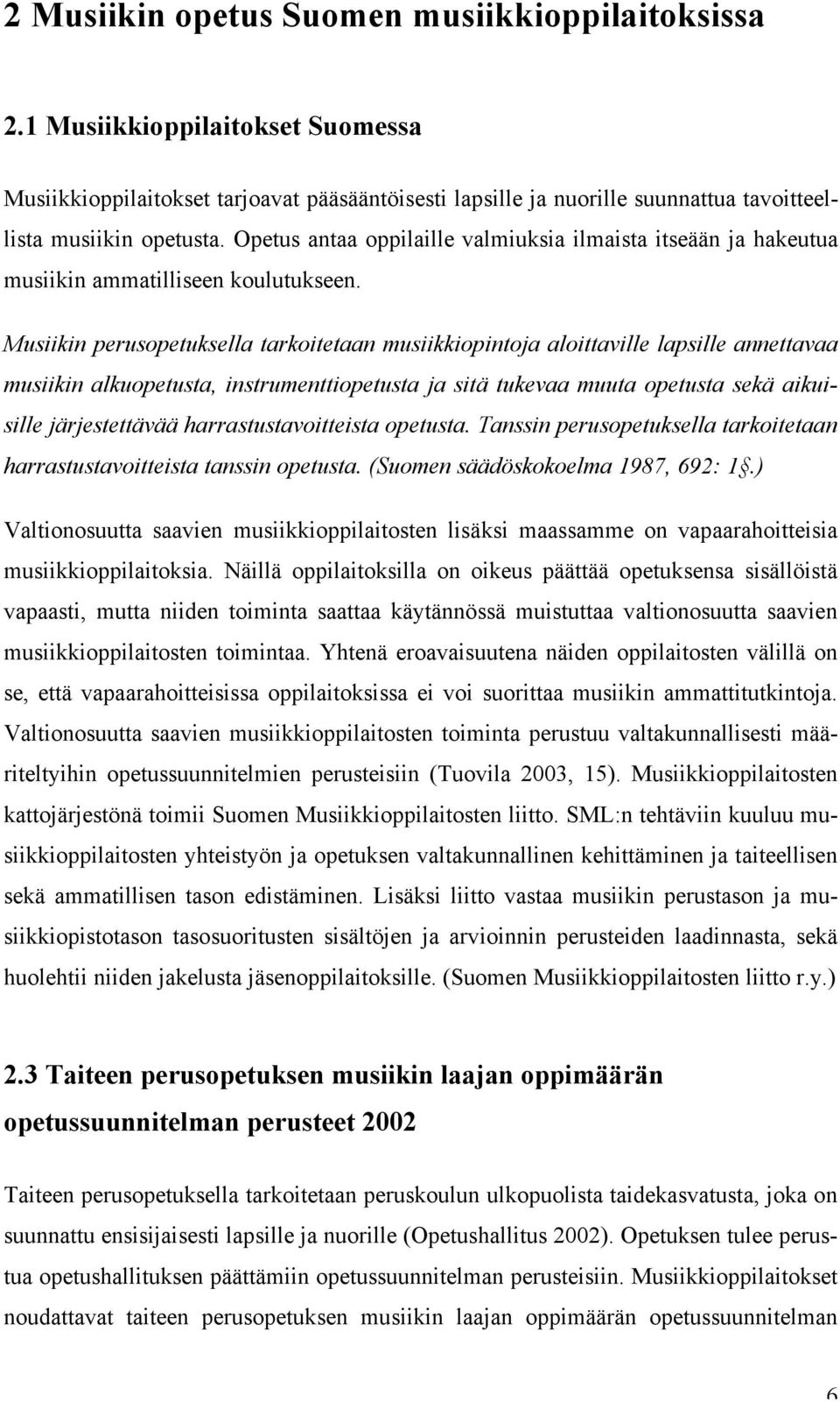 Musiikin perusopetuksella tarkoitetaan musiikkiopintoja aloittaville lapsille annettavaa musiikin alkuopetusta, instrumenttiopetusta ja sitä tukevaa muuta opetusta sekä aikuisille järjestettävää