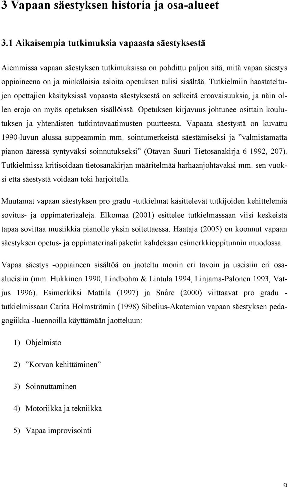 Tutkielmiin haastateltujen opettajien käsityksissä vapaasta säestyksestä on selkeitä eroavaisuuksia, ja näin ollen eroja on myös opetuksen sisällöissä.