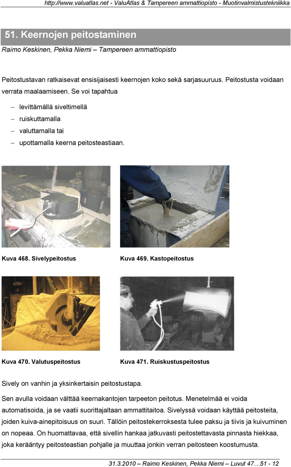 Ruiskustuspeitostus Sively on vanhin ja yksinkertaisin peitostustapa. Sen avulla voidaan välttää keernakantojen tarpeeton peitotus.