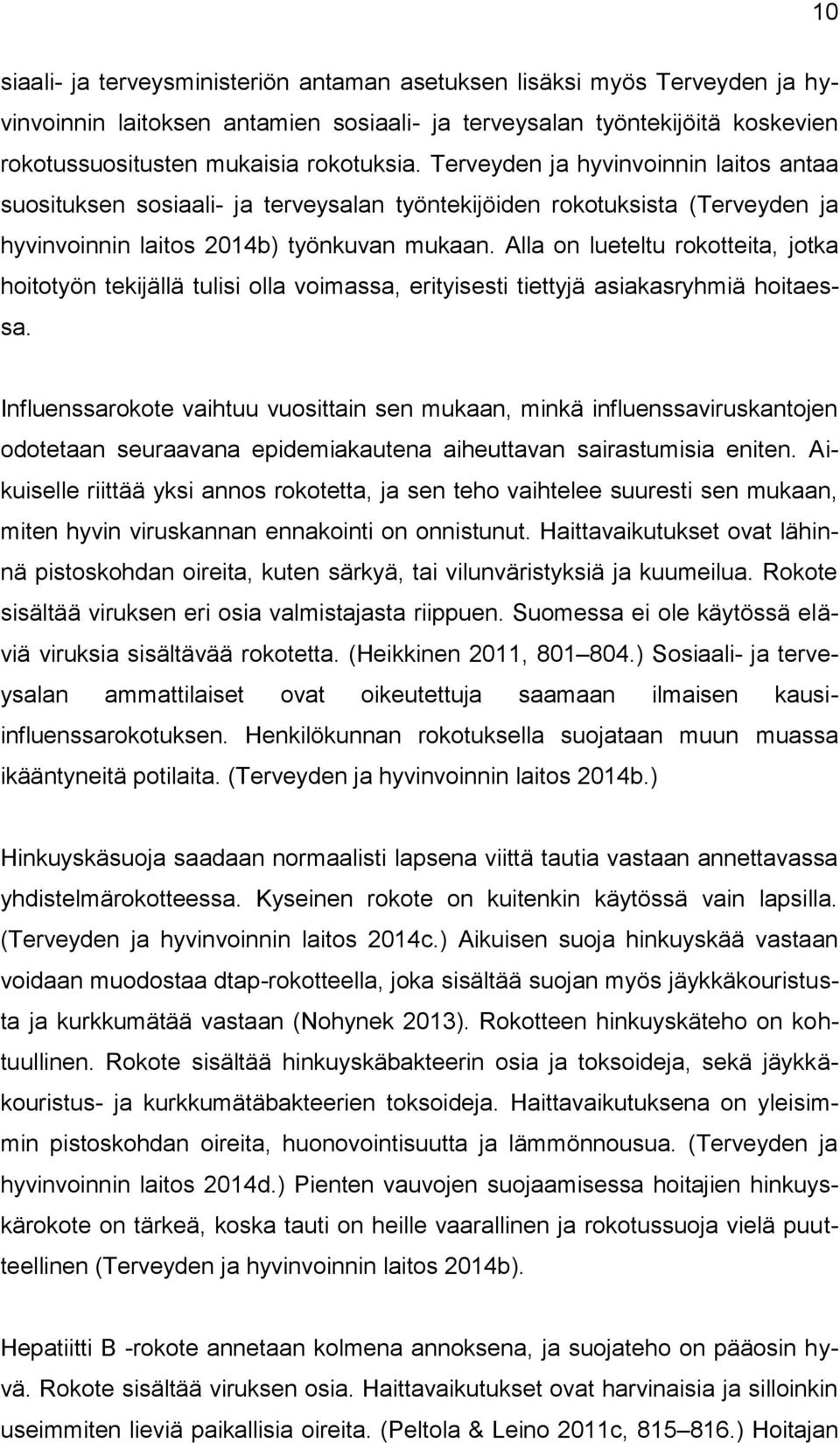 Alla on lueteltu rokotteita, jotka hoitotyön tekijällä tulisi olla voimassa, erityisesti tiettyjä asiakasryhmiä hoitaessa.