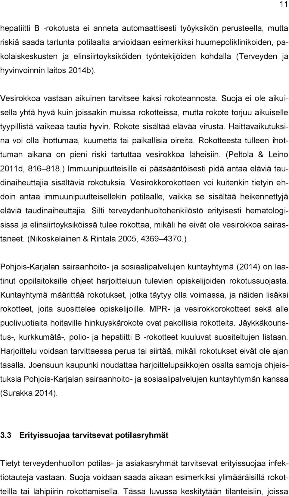 Suoja ei ole aikuisella yhtä hyvä kuin joissakin muissa rokotteissa, mutta rokote torjuu aikuiselle tyypillistä vaikeaa tautia hyvin. Rokote sisältää elävää virusta.