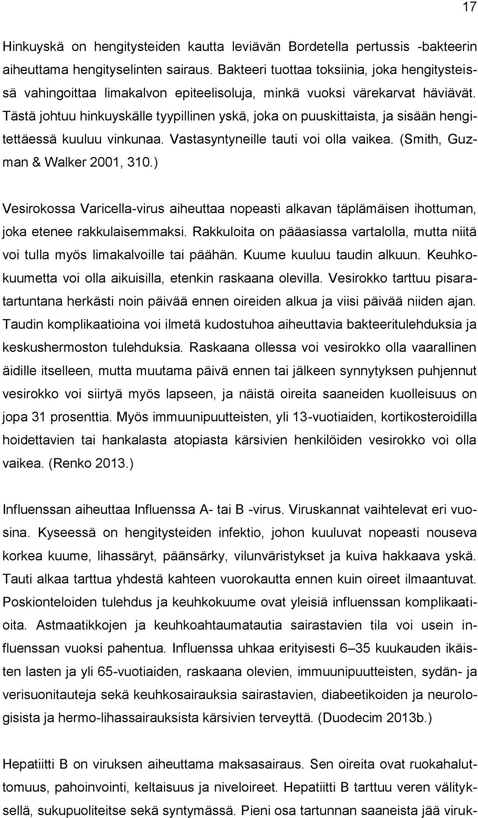 Tästä johtuu hinkuyskälle tyypillinen yskä, joka on puuskittaista, ja sisään hengitettäessä kuuluu vinkunaa. Vastasyntyneille tauti voi olla vaikea. (Smith, Guzman & Walker 2001, 310.