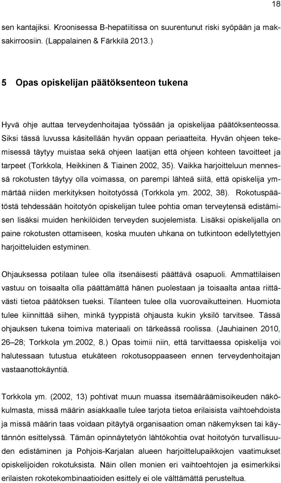 Hyvän ohjeen tekemisessä täytyy muistaa sekä ohjeen laatijan että ohjeen kohteen tavoitteet ja tarpeet (Torkkola, Heikkinen & Tiainen 2002, 35).