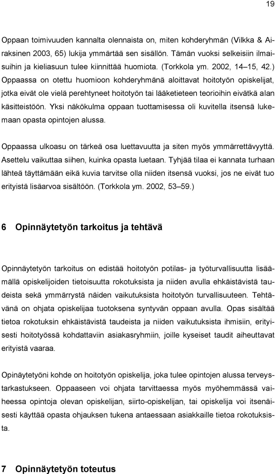 ) Oppaassa on otettu huomioon kohderyhmänä aloittavat hoitotyön opiskelijat, jotka eivät ole vielä perehtyneet hoitotyön tai lääketieteen teorioihin eivätkä alan käsitteistöön.