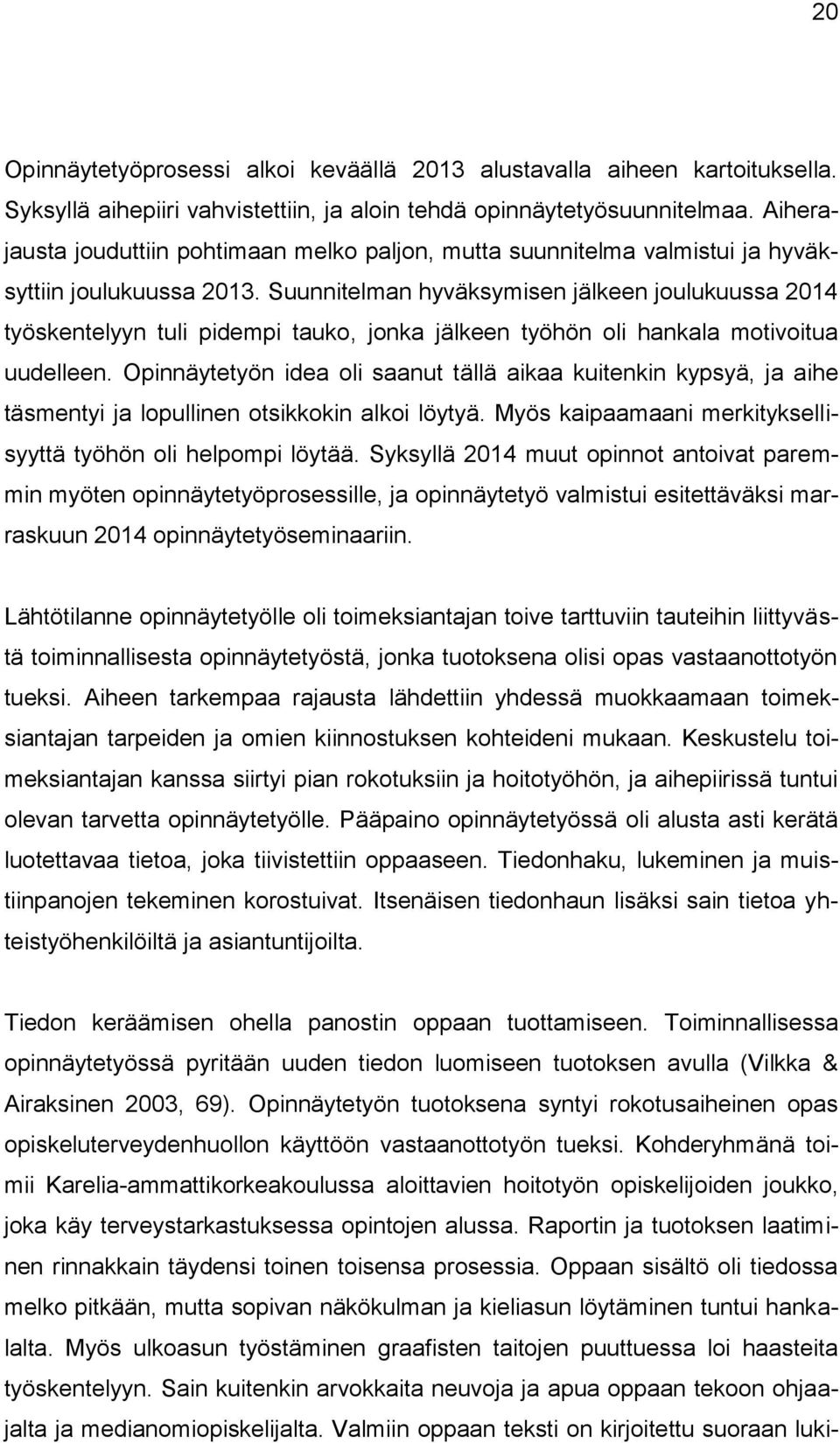 Suunnitelman hyväksymisen jälkeen joulukuussa 2014 työskentelyyn tuli pidempi tauko, jonka jälkeen työhön oli hankala motivoitua uudelleen.