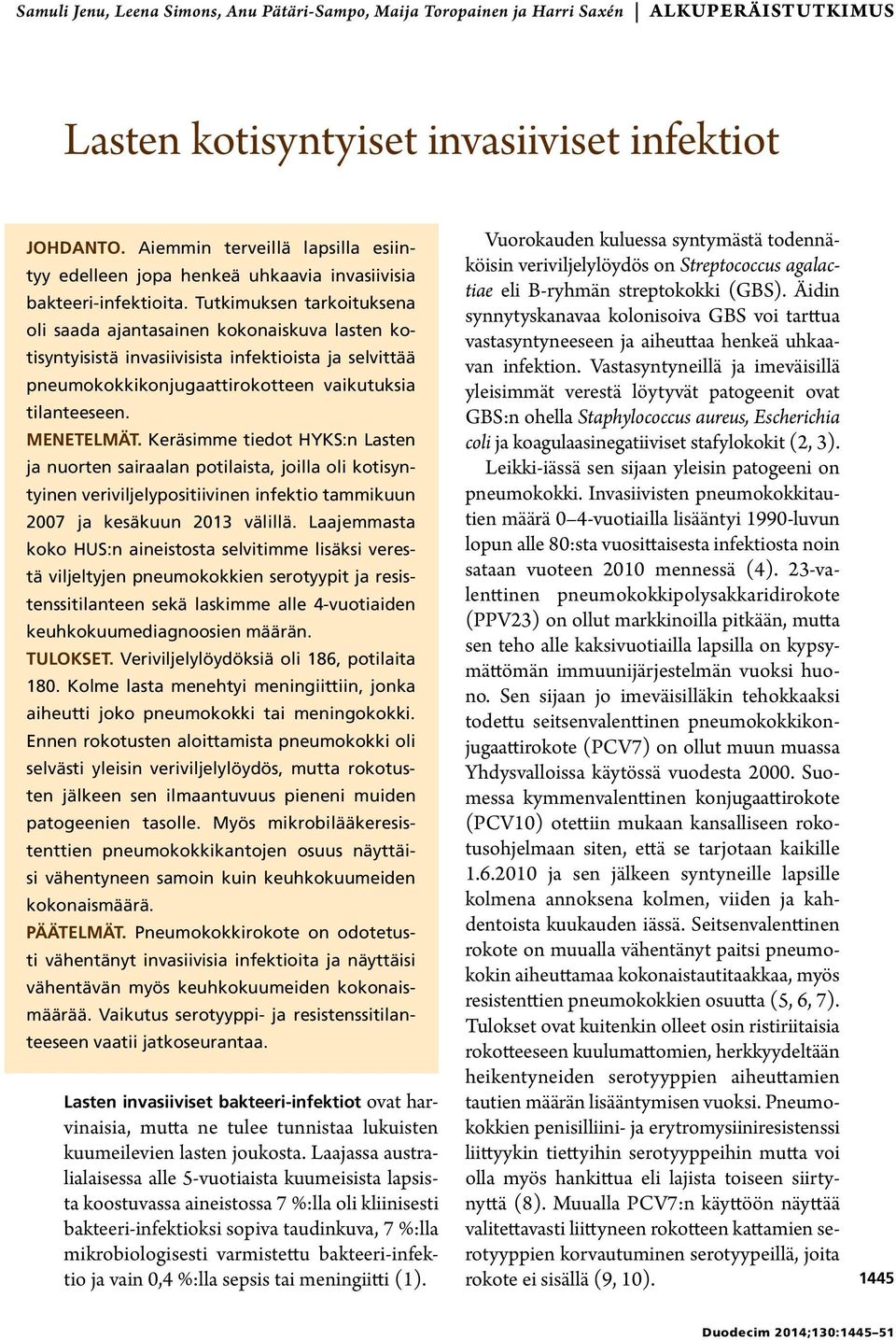 Tutkimuksen tarkoituksena oli saada ajantasainen kokonaiskuva lasten kotisyntyisistä invasiivisista infektioista ja selvittää pneumokokkikonjugaattirokotteen vaikutuksia tilanteeseen. MENETELMÄT.