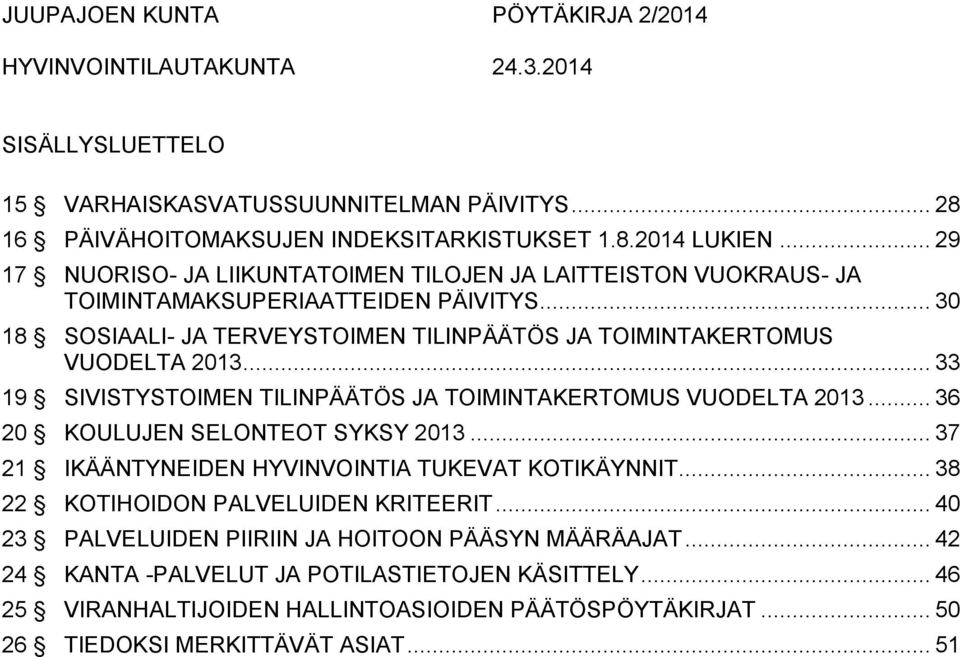 .. 33 19 SIVISTYSTOIMEN TILINPÄÄTÖS JA TOIMINTAKERTOMUS VUODELTA 2013... 36 20 KOULUJEN SELONTEOT SYKSY 2013... 37 21 IKÄÄNTYNEIDEN HYVINVOINTIA TUKEVAT KOTIKÄYNNIT.