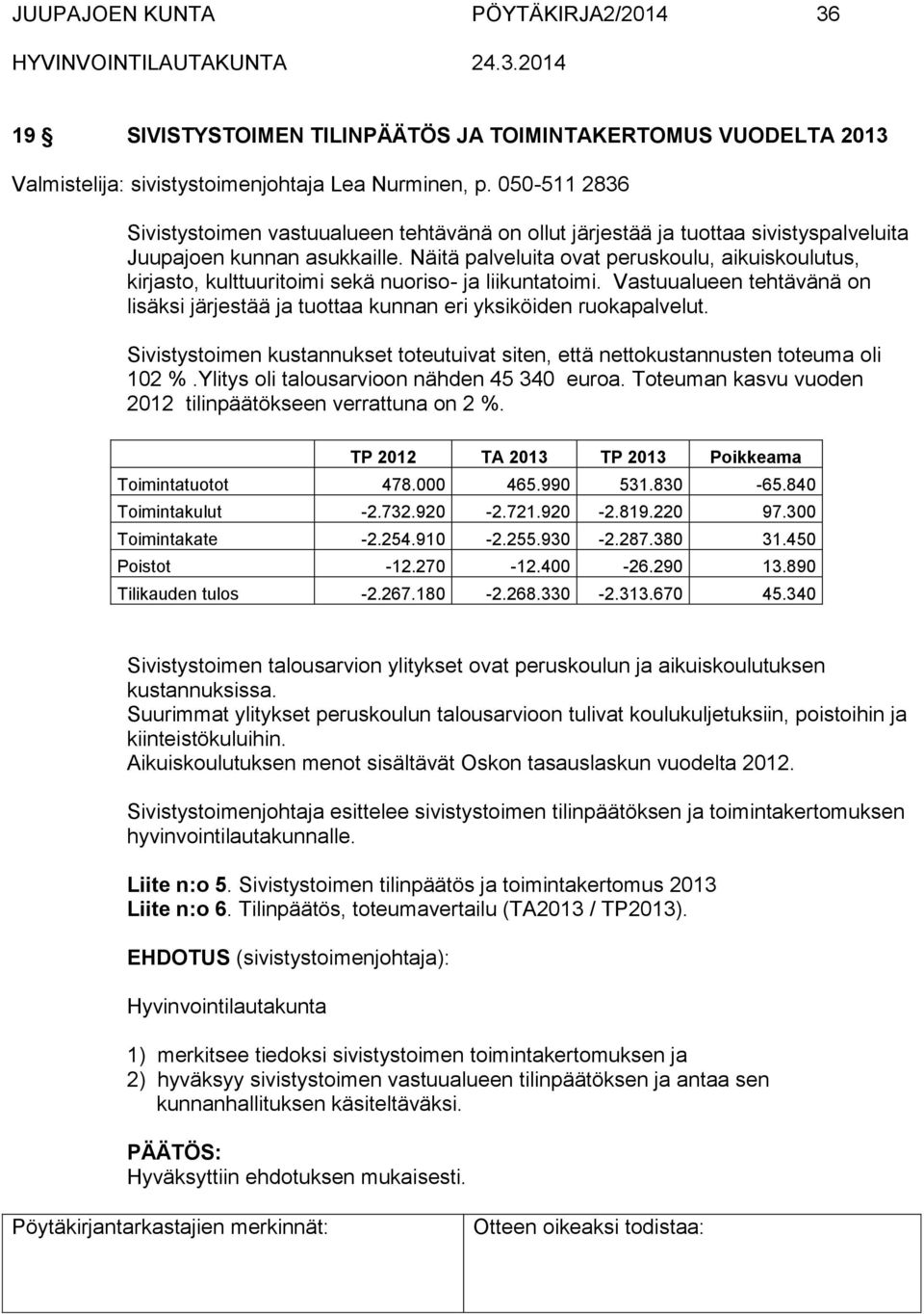 Näitä palveluita ovat peruskoulu, aikuiskoulutus, kirjasto, kulttuuritoimi sekä nuoriso- ja liikuntatoimi. Vastuualueen tehtävänä on lisäksi järjestää ja tuottaa kunnan eri yksiköiden ruokapalvelut.