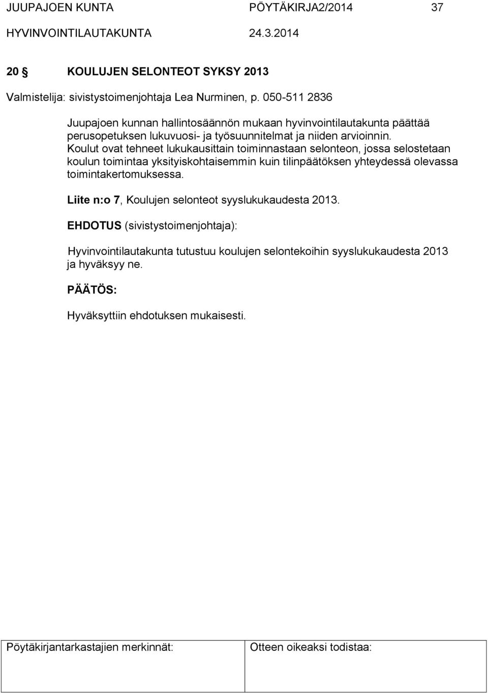 Koulut ovat tehneet lukukausittain toiminnastaan selonteon, jossa selostetaan koulun toimintaa yksityiskohtaisemmin kuin tilinpäätöksen yhteydessä olevassa