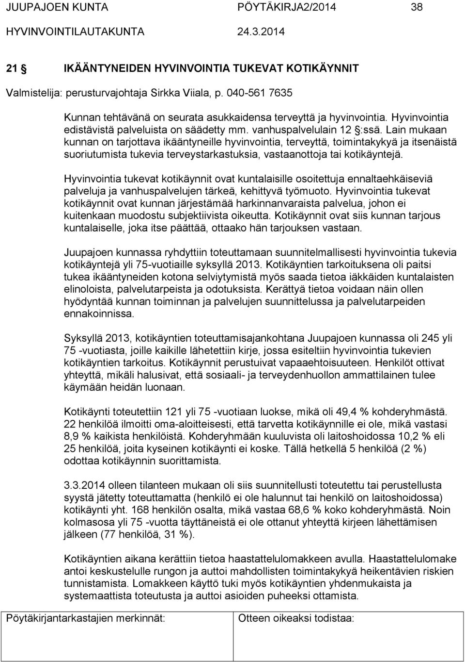Lain mukaan kunnan on tarjottava ikääntyneille hyvinvointia, terveyttä, toimintakykyä ja itsenäistä suoriutumista tukevia terveystarkastuksia, vastaanottoja tai kotikäyntejä.