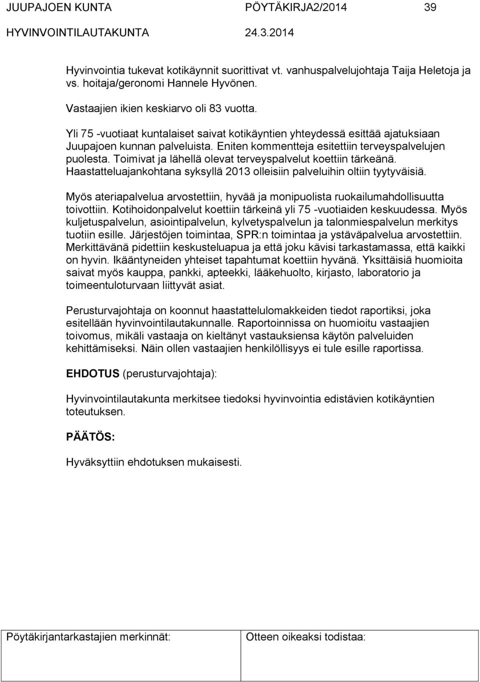 Eniten kommentteja esitettiin terveyspalvelujen puolesta. Toimivat ja lähellä olevat terveyspalvelut koettiin tärkeänä. Haastatteluajankohtana syksyllä 2013 olleisiin palveluihin oltiin tyytyväisiä.