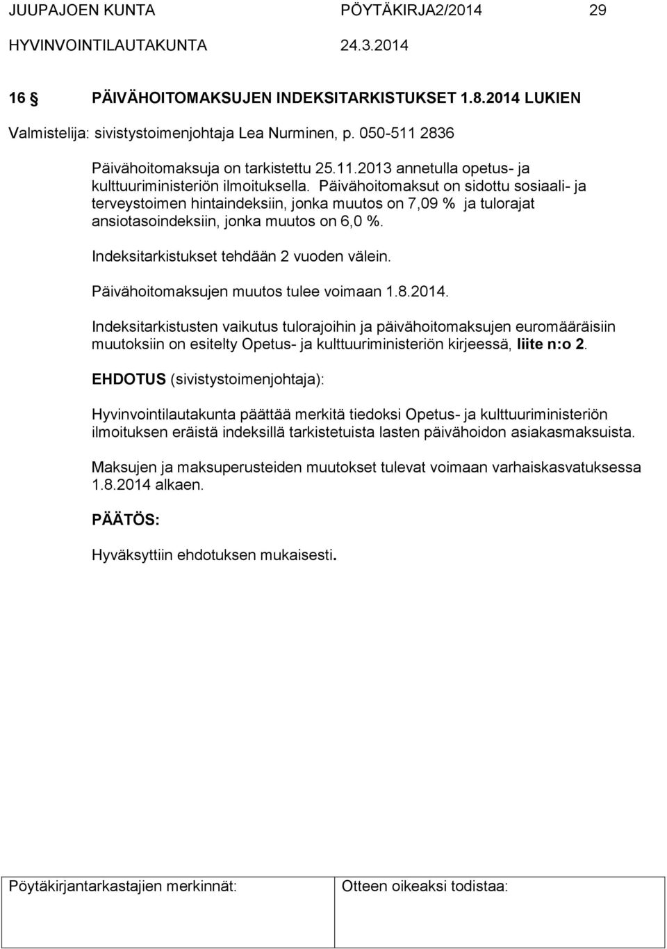 Päivähoitomaksut on sidottu sosiaali- ja terveystoimen hintaindeksiin, jonka muutos on 7,09 % ja tulorajat ansiotasoindeksiin, jonka muutos on 6,0 %. Indeksitarkistukset tehdään 2 vuoden välein.