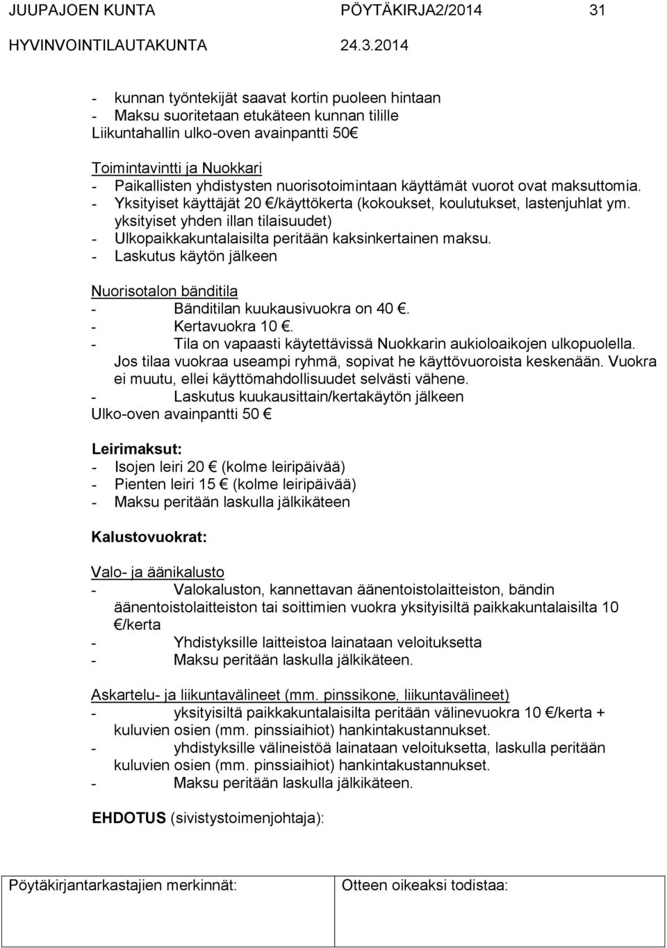 yksityiset yhden illan tilaisuudet) - Ulkopaikkakuntalaisilta peritään kaksinkertainen maksu. - Laskutus käytön jälkeen Nuorisotalon bänditila - Bänditilan kuukausivuokra on 40. - Kertavuokra 10.