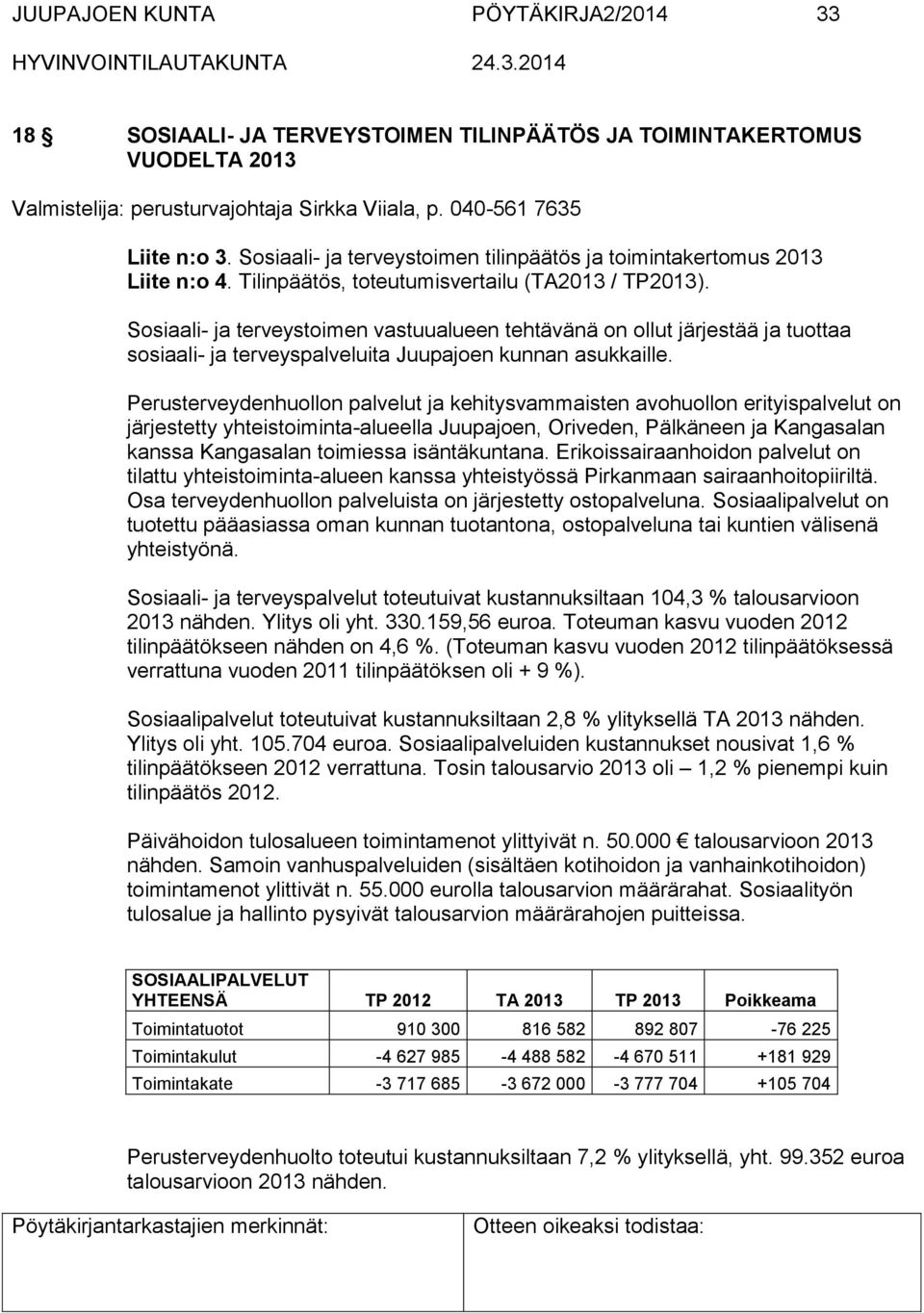 Sosiaali- ja terveystoimen vastuualueen tehtävänä on ollut järjestää ja tuottaa sosiaali- ja terveyspalveluita Juupajoen kunnan asukkaille.