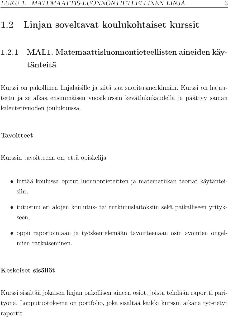 Kurssi on hajautettu ja se alkaa ensimmäisen vuosikurssin kevätlukukaudella ja päättyy saman kalenterivuoden joulukuussa.