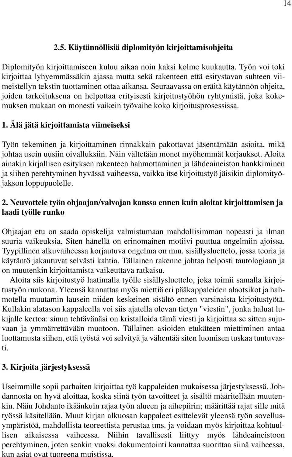 Seuraavassa on eräitä käytännön ohjeita, joiden tarkoituksena on helpottaa erityisesti kirjoitustyöhön ryhtymistä, joka kokemuksen mukaan on monesti vaikein työvaihe koko kirjoitusprosessissa. 1.