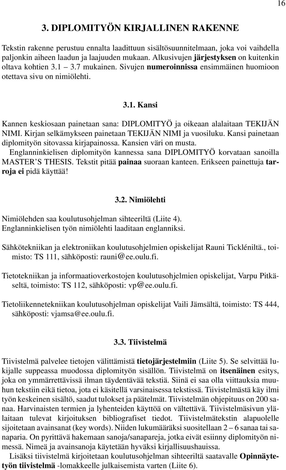 Kirjan selkämykseen painetaan TEKIJÄN NIMI ja vuosiluku. Kansi painetaan diplomityön sitovassa kirjapainossa. Kansien väri on musta.