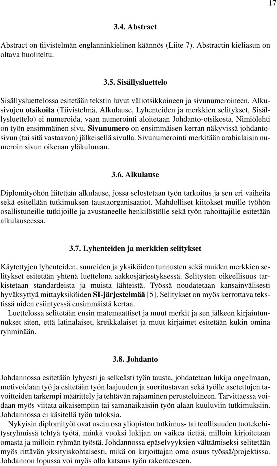 Alkusivujen otsikoita (Tiivistelmä, Alkulause, Lyhenteiden ja merkkien selitykset, Sisällysluettelo) ei numeroida, vaan numerointi aloitetaan Johdanto-otsikosta. Nimiölehti on työn ensimmäinen sivu.