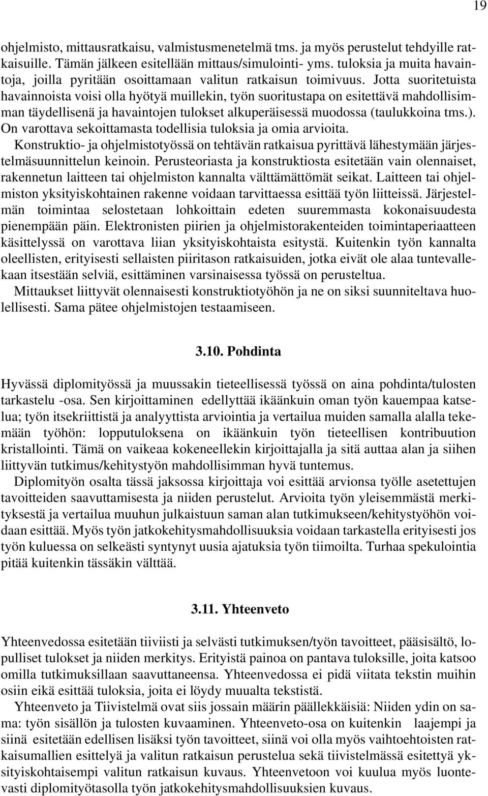 Jotta suoritetuista havainnoista voisi olla hyötyä muillekin, työn suoritustapa on esitettävä mahdollisimman täydellisenä ja havaintojen tulokset alkuperäisessä muodossa (taulukkoina tms.).