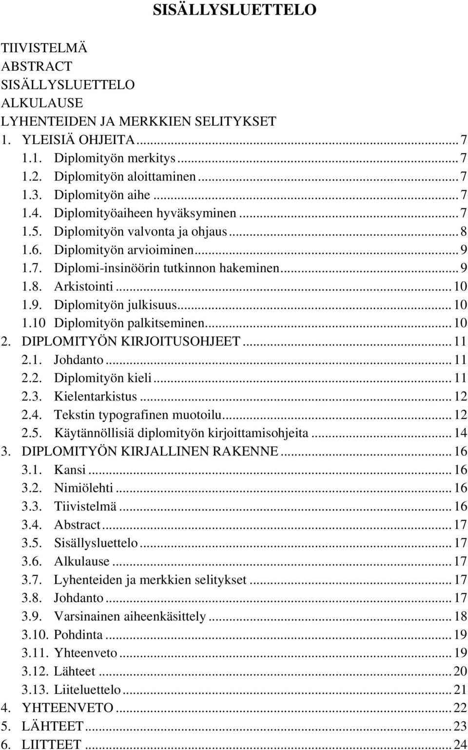 ..10 1.9. Diplomityön julkisuus... 10 1.10 Diplomityön palkitseminen...10 2. DIPLOMITYÖN KIRJOITUSOHJEET...11 2.1. Johdanto...11 2.2. Diplomityön kieli... 11 2.3. Kielentarkistus...12 2.4.