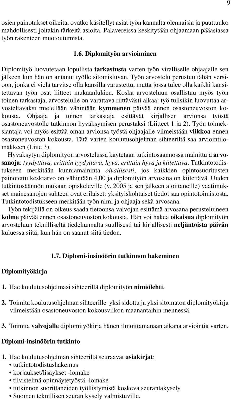 Diplomityön arvioiminen Diplomityö luovutetaan lopullista tarkastusta varten työn viralliselle ohjaajalle sen jälkeen kun hän on antanut työlle sitomisluvan.