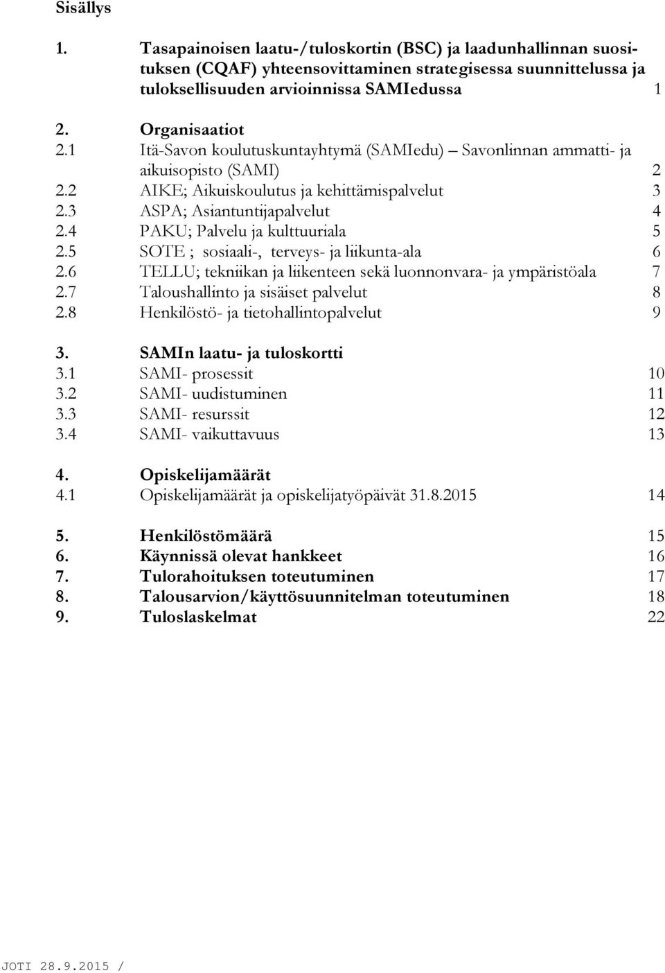 4 PAKU; Palvelu ja kulttuuriala 5 2.5 SOTE ; sosiaali-, terveys- ja liikunta-ala 6 2.6 TELLU; tekniikan ja liikenteen sekä luonnonvara- ja ympäristöala 7 2.7 Taloushallinto ja sisäiset palvelut 8 2.