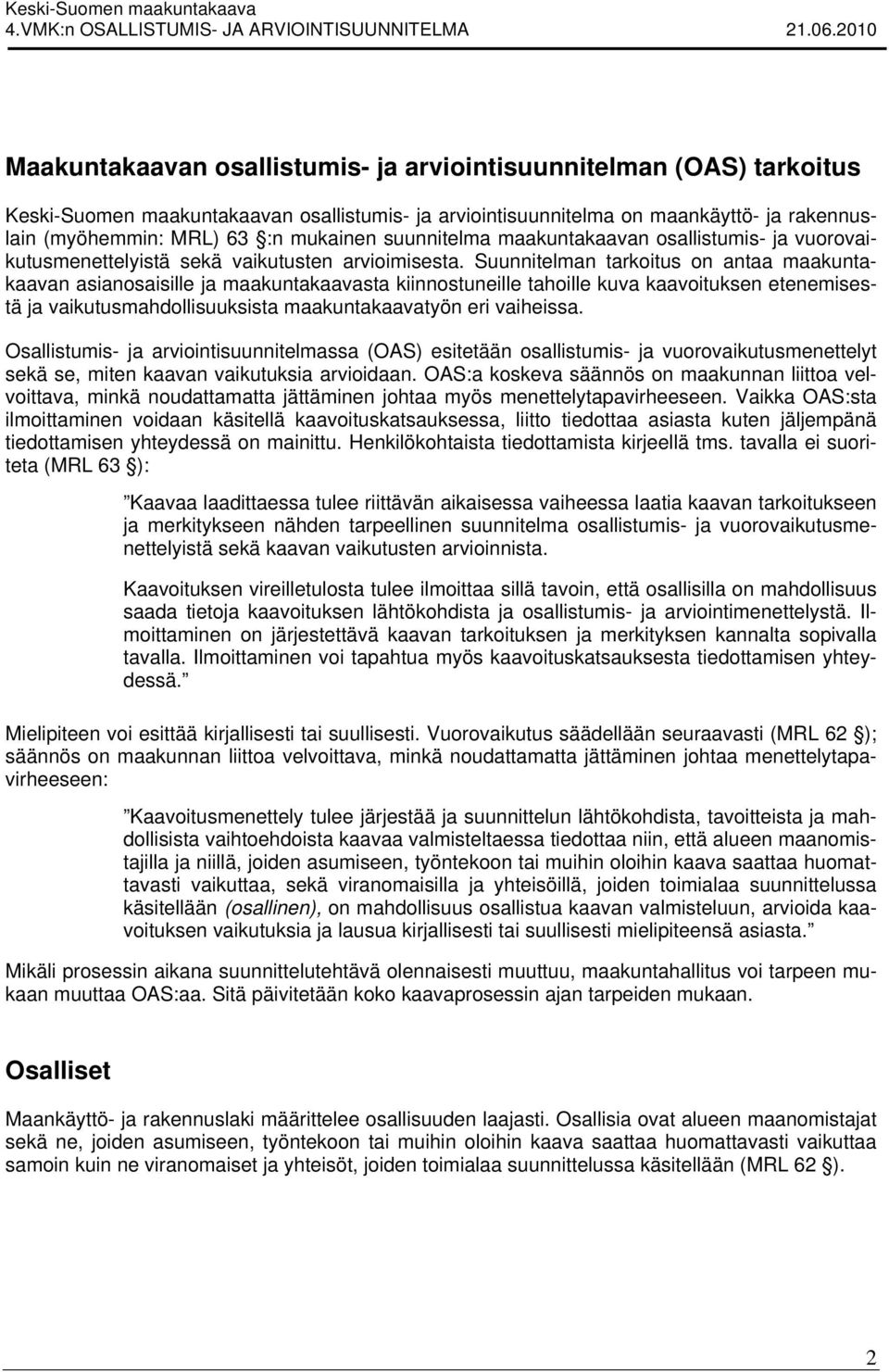 Suunnitelman tarkoitus on antaa maakuntakaavan asianosaisille ja maakuntakaavasta kiinnostuneille tahoille kuva kaavoituksen etenemisestä ja vaikutusmahdollisuuksista maakuntakaavatyön eri vaiheissa.