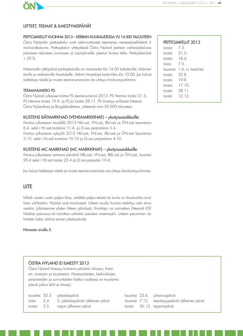 Materiaalin jättöpäivä peittojakeluille on maanantai klo 14.00 ladottaville, käännettäville ja vedostaville ilmoituksille. Valmiit ilmoitukset keskiviikko klo 10.00. Jos haluat lisätietoja näistä ja muista teemanumeroista ota yhteys ilmoitusmyyntiimme.