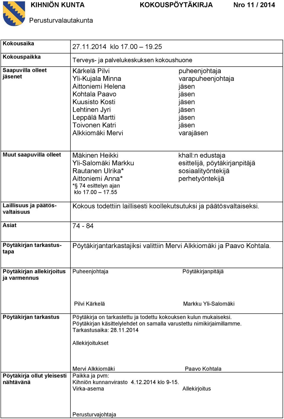 varapuheenjohtaja jäsen jäsen jäsen jäsen jäsen jäsen varajäsen Muut saapuvilla olleet Mäkinen Heikki Yli-Salomäki Markku Rautanen Ulrika* Aittoniemi Anna* * 74 esittelyn ajan klo 17.00 17.