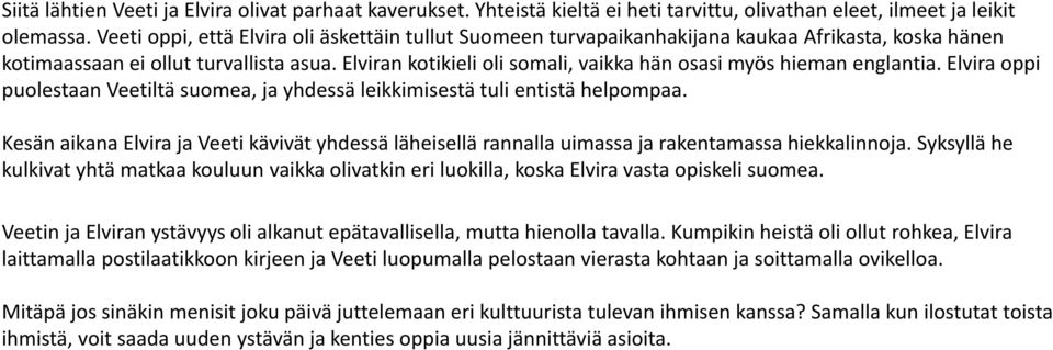Elviran kotikieli oli somali, vaikka hän osasi myös hieman englantia. Elvira oppi puolestaan Veetiltä suomea, ja yhdessä leikkimisestä tuli entistä helpompaa.