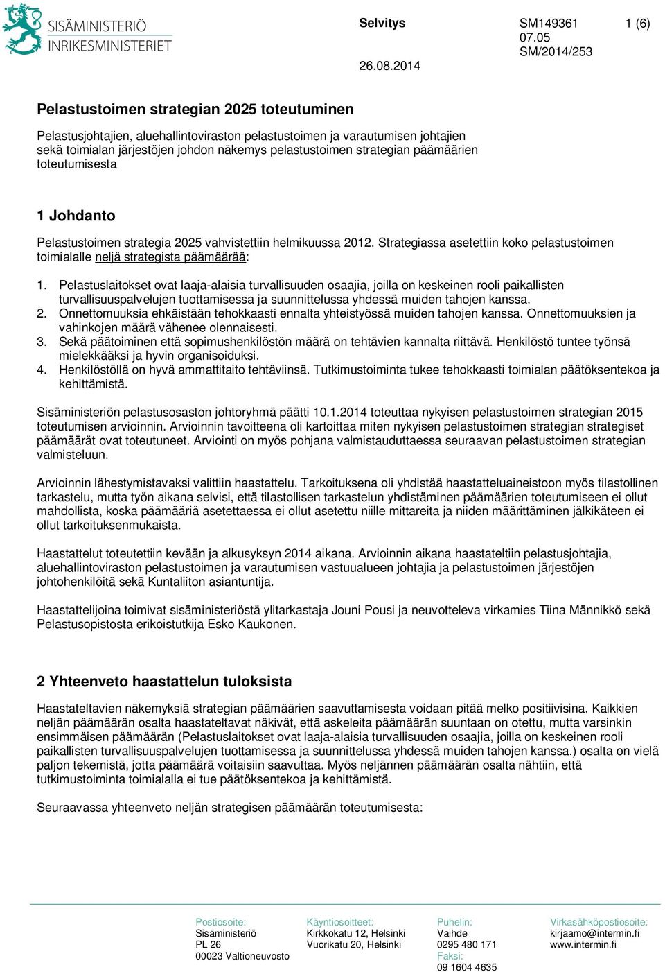 strategian päämäärien toteutumisesta 1 Johdanto Pelastustoimen strategia 2025 vahvistettiin helmikuussa 2012. Strategiassa asetettiin koko pelastustoimen toimialalle neljä strategista päämäärää: 1.