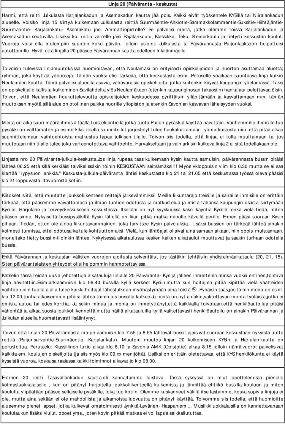 Se palvelisi meitä, jotka olemme töissä Karjalankadun ja Asemakadun seutuvilla. Lisäksi ko. reitin varrelle jäisi Rajalankoulu, Klassikka, Teku, Steinerkoulu ja tietysti keskustan koulut.