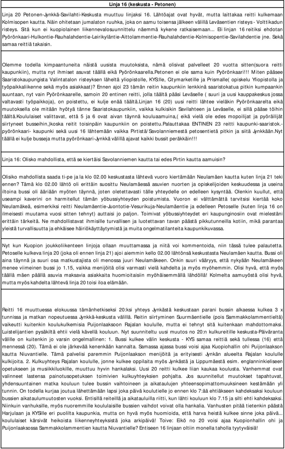 .. Eli linjan 16 reitiksi ehdotan Pyörönkaari-Hulkontie-Rauhalahdentie-Leirikyläntie-Aittolammentie-Rauhalahdentie-Kolmisopentie-Savilahdentie jne. Sekä samaa reittiä takaisin.