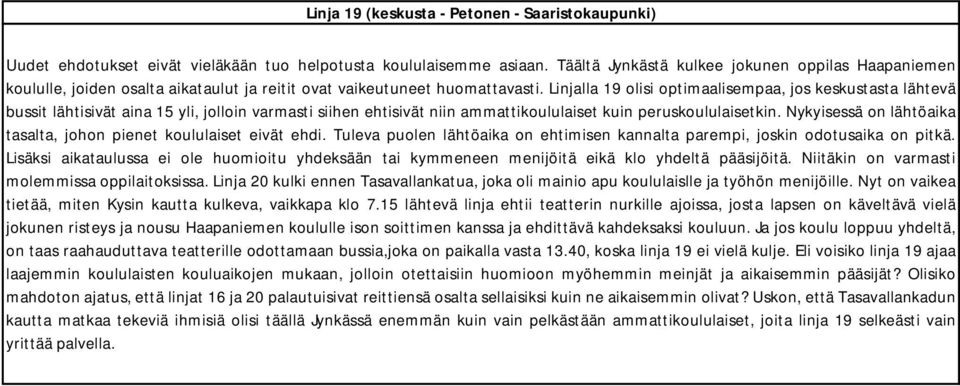 Linjalla 19 olisi optimaalisempaa, jos keskustasta lähtevä bussit lähtisivät aina 15 yli, jolloin varmasti siihen ehtisivät niin ammattikoululaiset kuin peruskoululaisetkin.