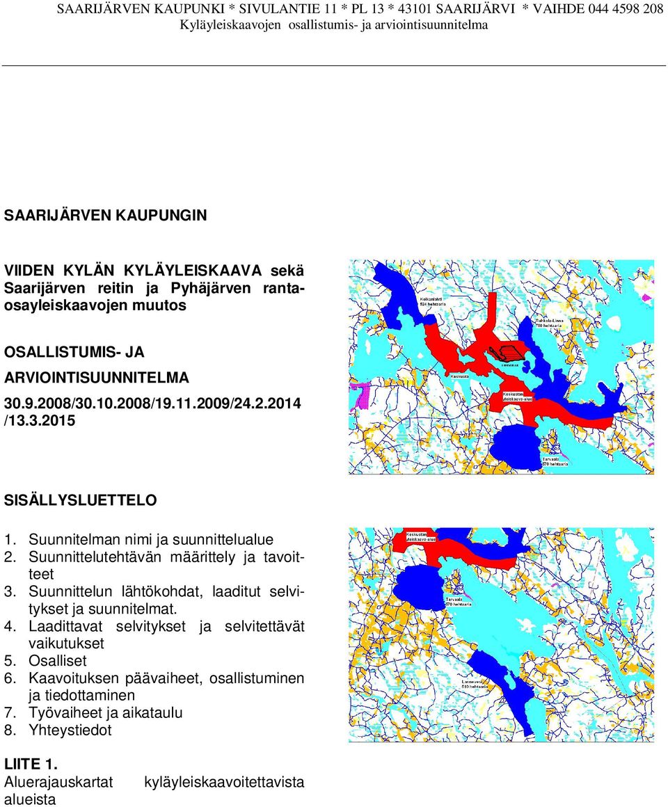 Suunnittelutehtävän määrittely ja tavoitteet 3. Suunnittelun lähtökohdat, laaditut selvitykset ja suunnitelmat. 4.