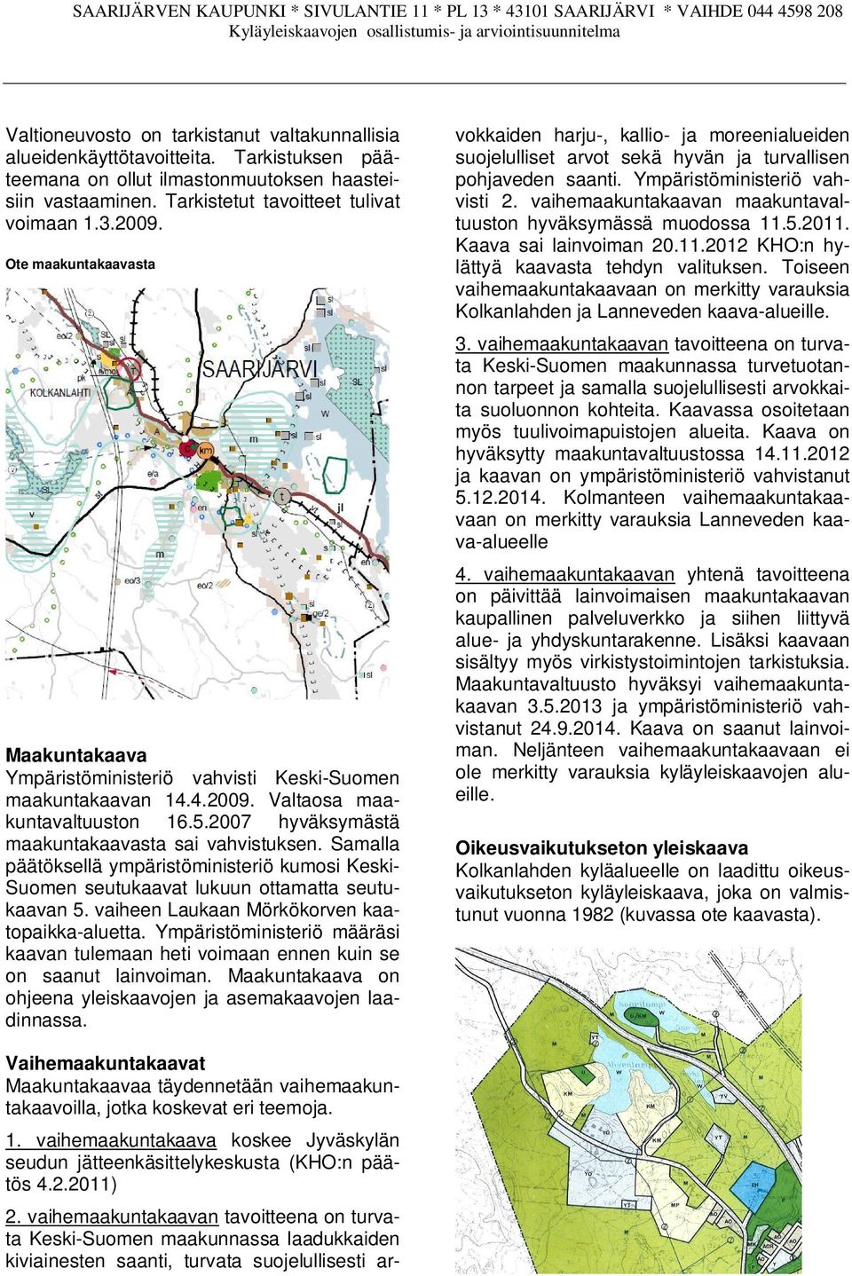 Samalla päätöksellä ympäristöministeriö kumosi Keski- Suomen seutukaavat lukuun ottamatta seutukaavan 5. vaiheen Laukaan Mörkökorven kaatopaikka-aluetta.