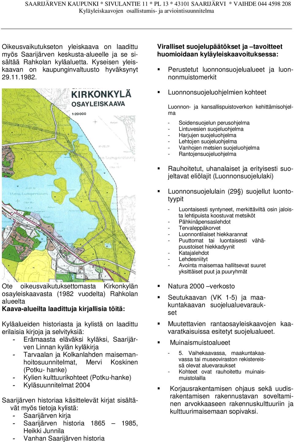 kehittämisohjelma - Soidensuojelun perusohjelma - Lintuvesien suojeluohjelma - Harjujen suojeluohjelma - Lehtojen suojeluohjelma - Vanhojen metsien suojeluohjelma - Rantojensuojeluohjelma