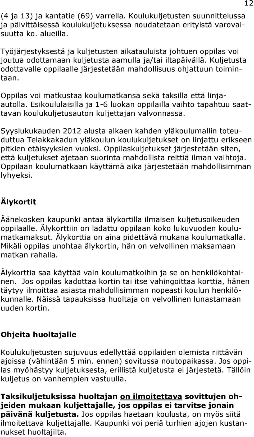 Kuljetusta odottavalle oppilaalle järjestetään mahdollisuus ohjattuun toimintaan. Oppilas voi matkustaa koulumatkansa sekä taksilla että linjaautolla.