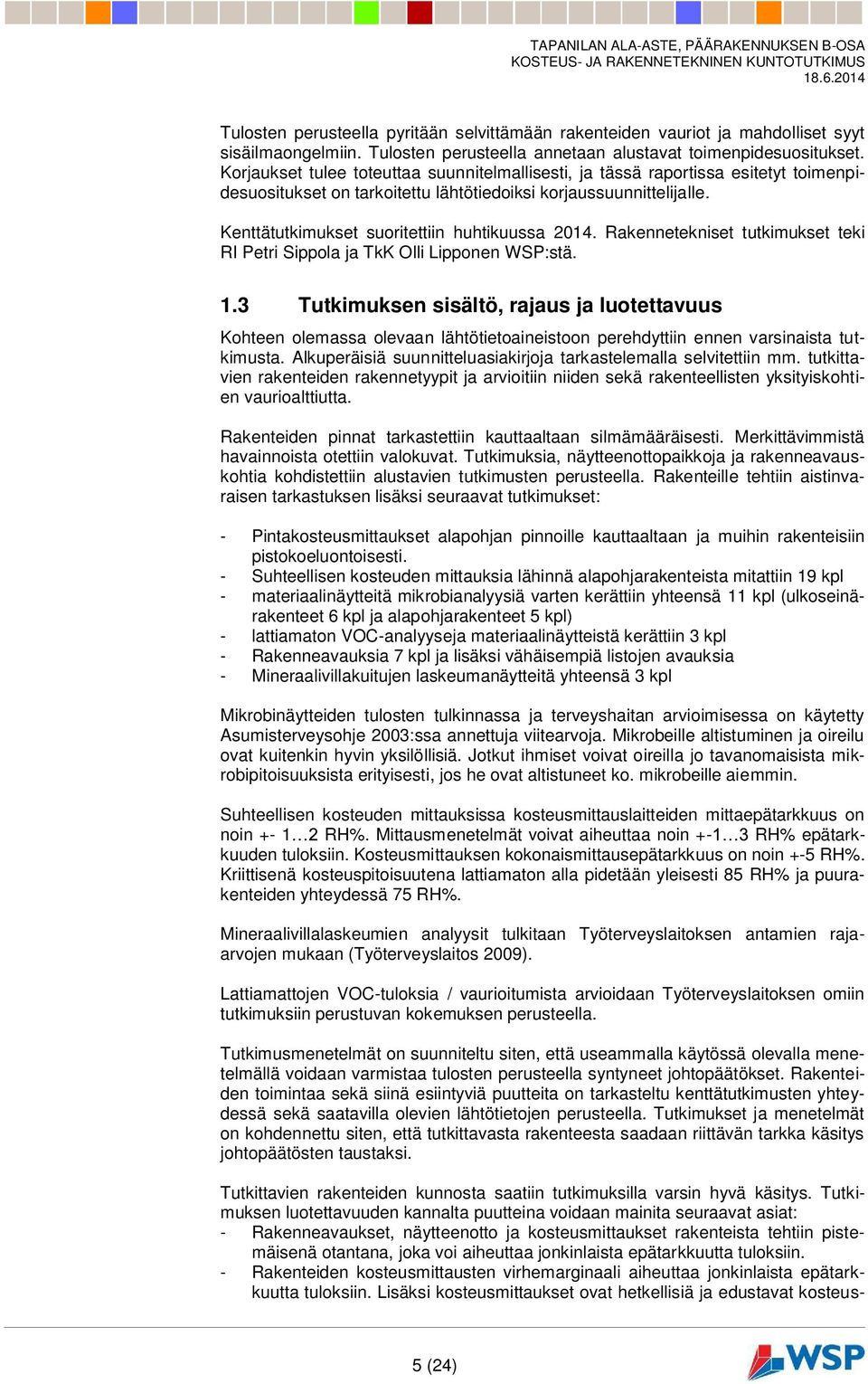 Kenttätutkimukset suoritettiin huhtikuussa 2014. Rakennetekniset tutkimukset teki RI Petri Sippola ja TkK Olli Lipponen WSP:stä. 1.