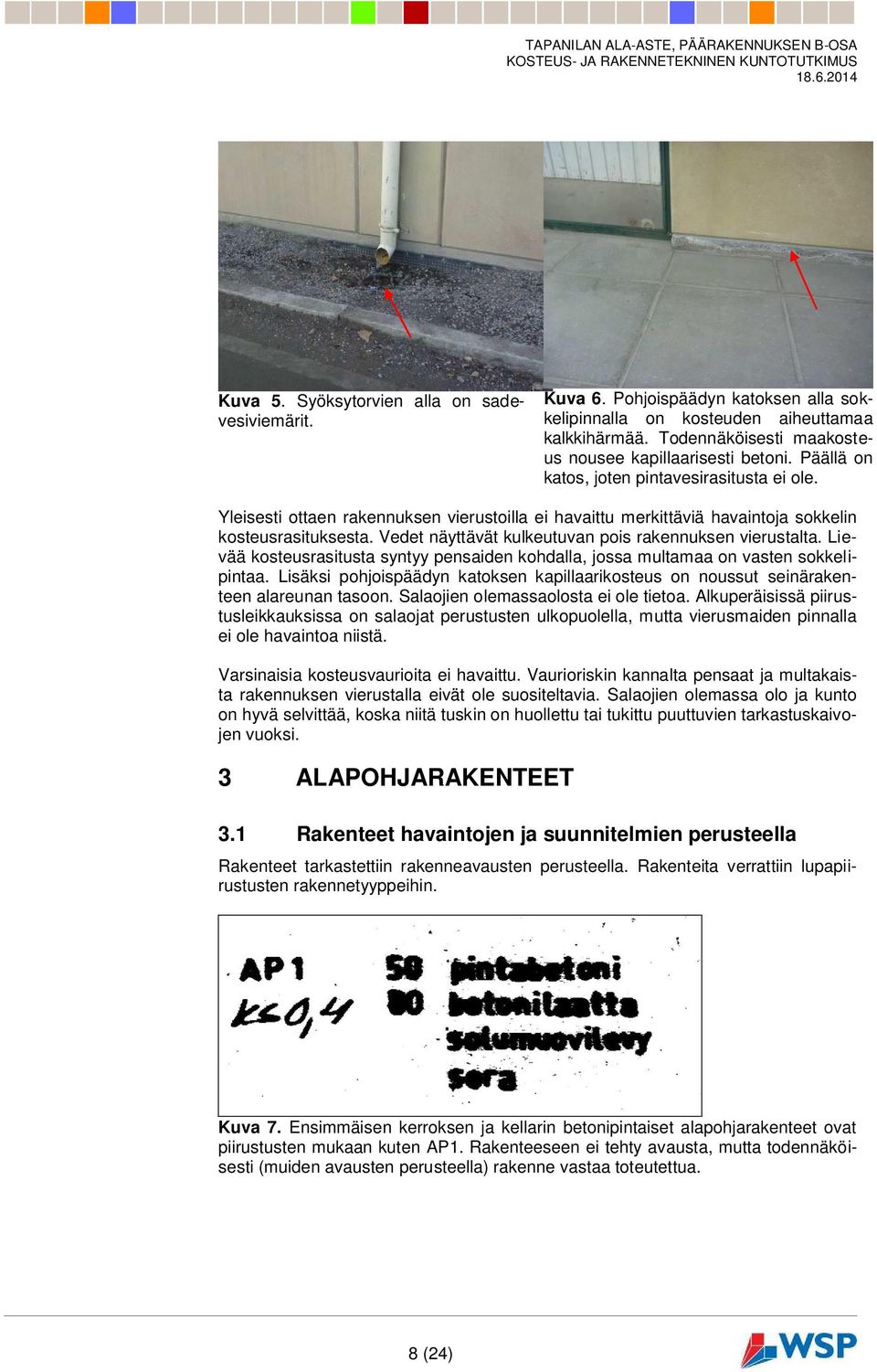 Vedet näyttävät kulkeutuvan pois rakennuksen vierustalta. Lievää kosteusrasitusta syntyy pensaiden kohdalla, jossa multamaa on vasten sokkelipintaa.