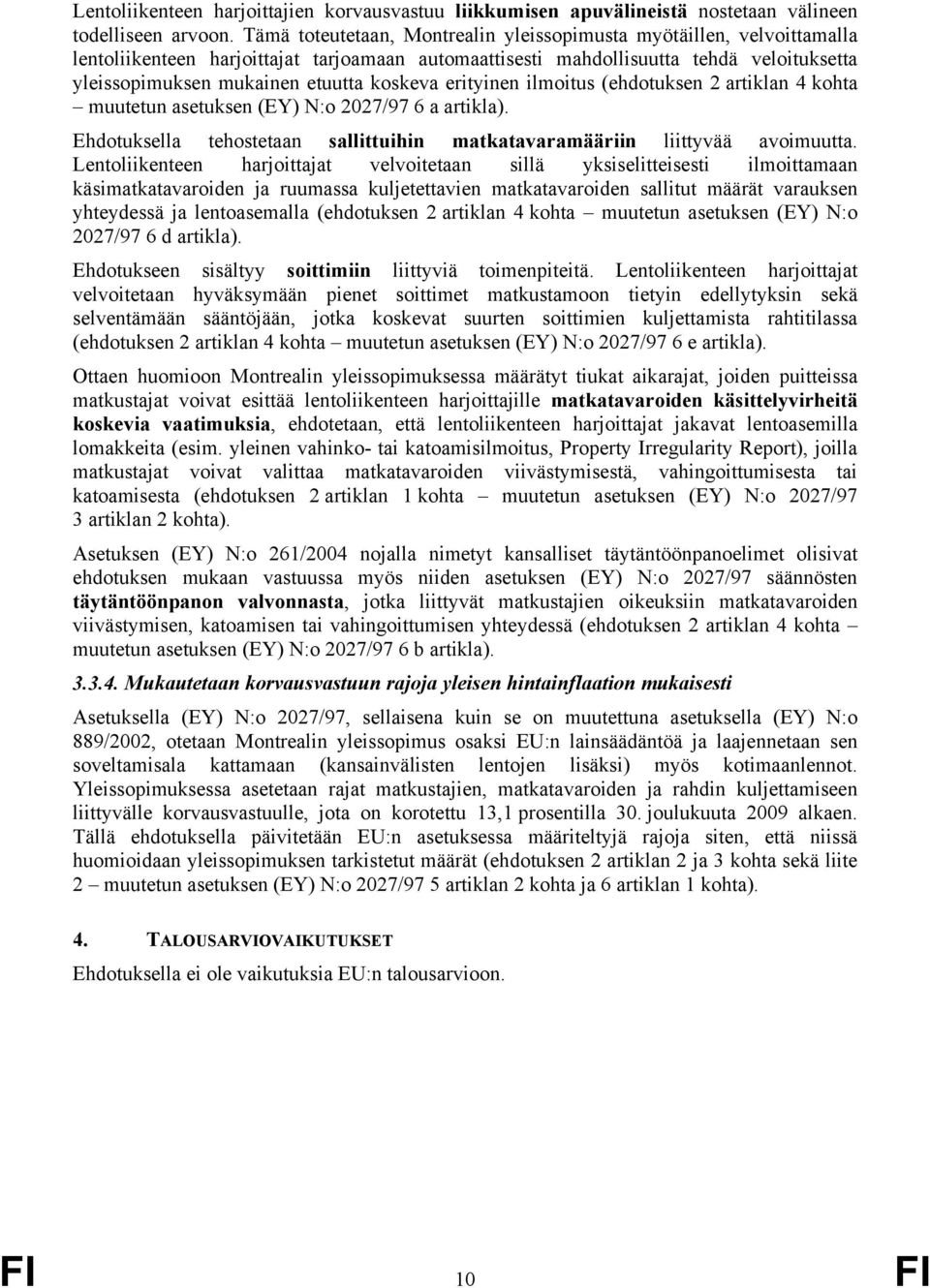 koskeva erityinen ilmoitus (ehdotuksen 2 artiklan 4 kohta muutetun asetuksen (EY) N:o 2027/97 6 a artikla). Ehdotuksella tehostetaan sallittuihin matkatavaramääriin liittyvää avoimuutta.