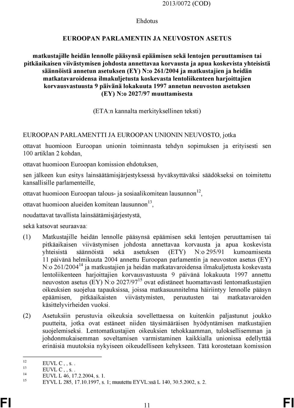 korvausvastuusta 9 päivänä lokakuuta 1997 annetun neuvoston asetuksen (EY) N:o 2027/97 muuttamisesta (ETA:n kannalta merkityksellinen teksti) EUROOPAN PARLAMENTTI JA EUROOPAN UNIONIN NEUVOSTO, jotka