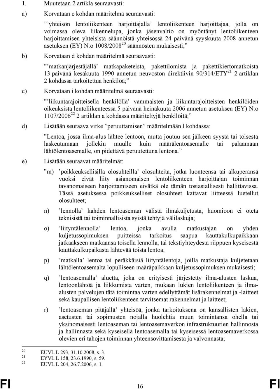 määritelmä seuraavasti: matkanjärjestäjällä matkapaketeista, pakettilomista ja pakettikiertomatkoista 13 päivänä kesäkuuta 1990 annetun neuvoston direktiivin 90/314/ETY 21 2 artiklan 2 kohdassa