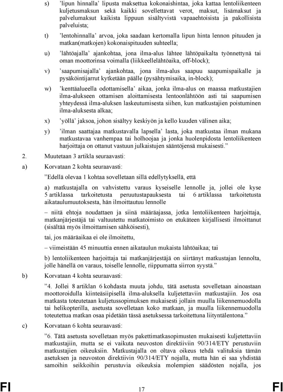 jona ilma-alus lähtee lähtöpaikalta työnnettynä tai oman moottorinsa voimalla (liikkeellelähtöaika, off-block); v) saapumisajalla ajankohtaa, jona ilma-alus saapuu saapumispaikalle ja