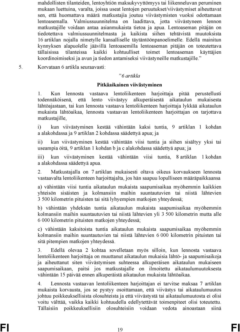 Lentoaseman pitäjän on tiedotettava valmiussuunnitelmasta ja kaikista siihen tehtävistä muutoksista 16 artiklan nojalla nimetylle kansalliselle täytäntöönpanoelimelle.