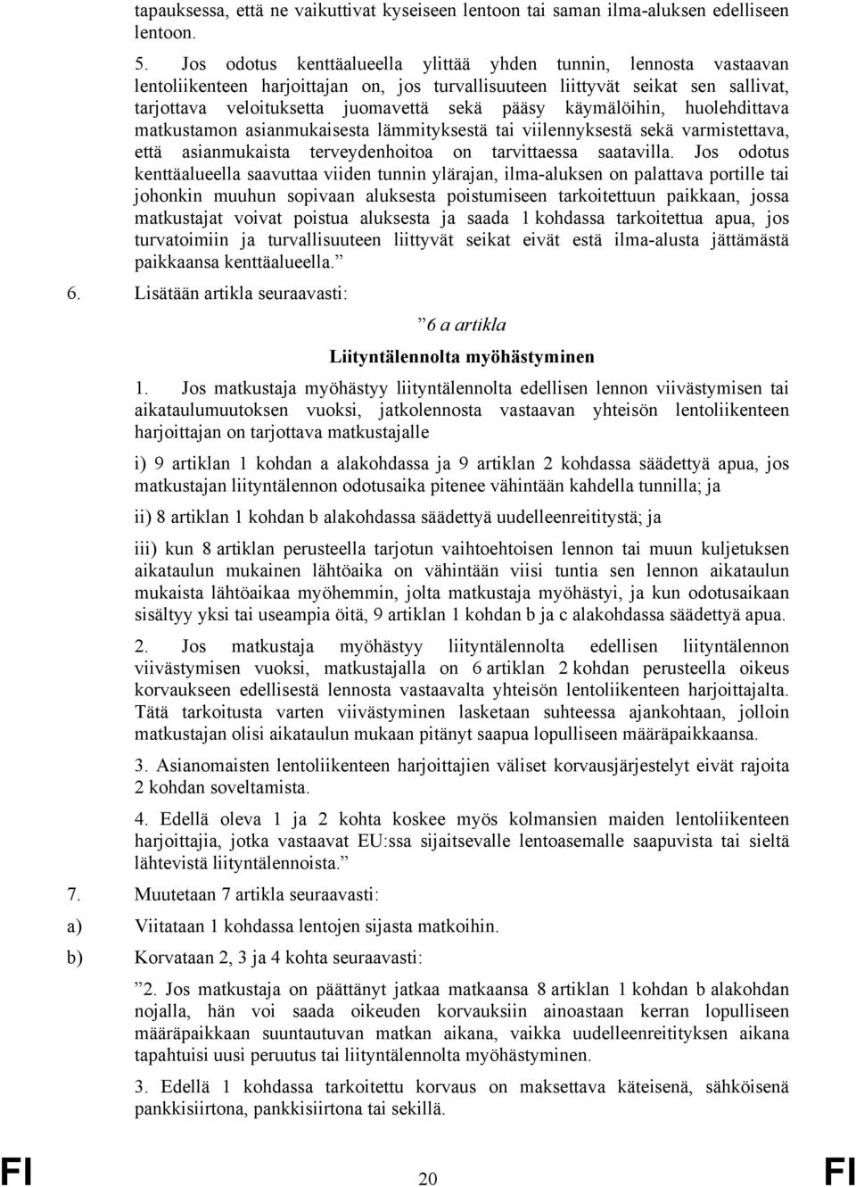 käymälöihin, huolehdittava matkustamon asianmukaisesta lämmityksestä tai viilennyksestä sekä varmistettava, että asianmukaista terveydenhoitoa on tarvittaessa saatavilla.